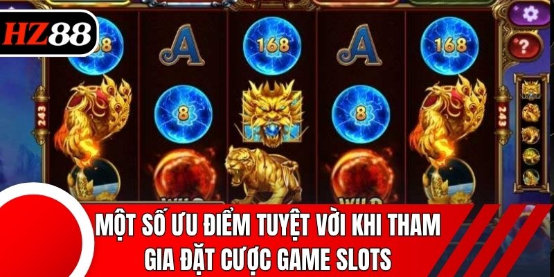 Một số ưu điểm tuyệt vời khi tham gia đặt cược game slots